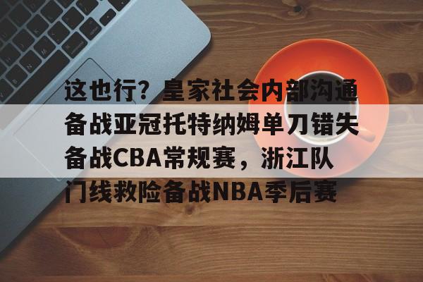 开云在线登陆入口-这也行?皇家社会内部沟通备战亚冠托特纳姆单刀错失备战CBA常规赛,浙江队门线救险备战NBA季后赛